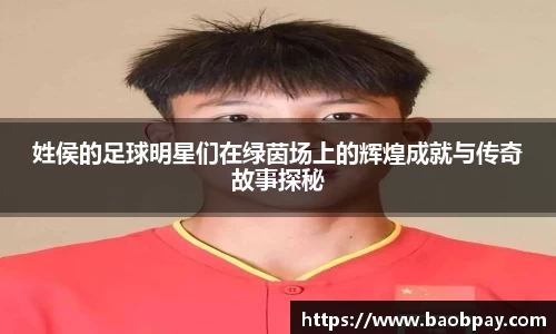 姓侯的足球明星们在绿茵场上的辉煌成就与传奇故事探秘