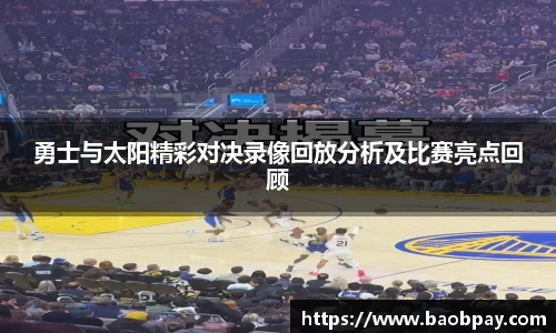 勇士与太阳精彩对决录像回放分析及比赛亮点回顾